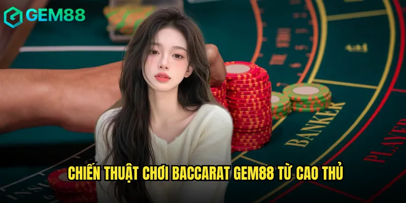 Baccarat Gem88 Cổng Game Bài Đẳng Cấp Quốc Tế 3 Chiến thuật chơi baccarat gem88 từ cao thủ