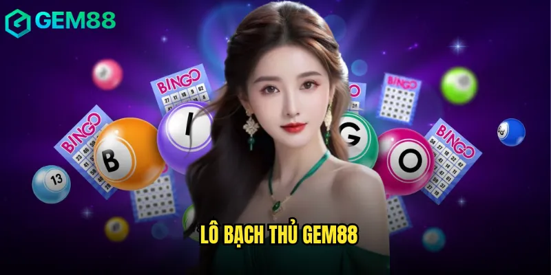 Lô Bạch Thủ Gem88 Nghệ Thuật Chơi Một Con Số 1 lô bạch thủ gem88