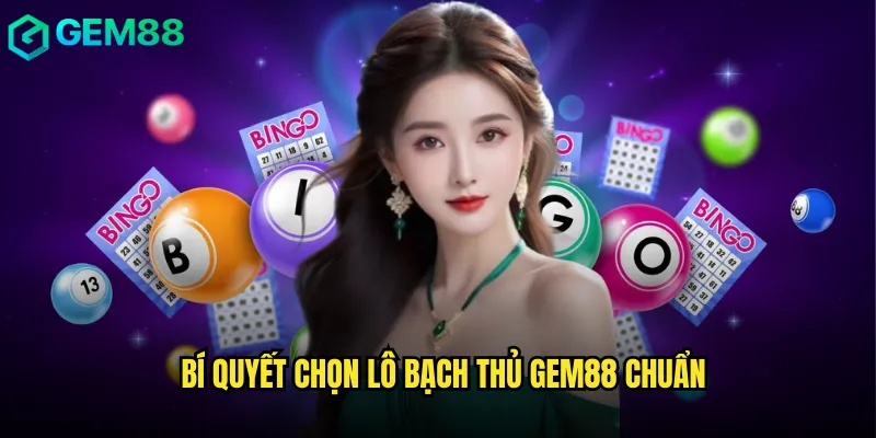 Lô Bạch Thủ Gem88 Nghệ Thuật Chơi Một Con Số 3 Bí quyết chọn lô bạch thủ gem88 chuẩn