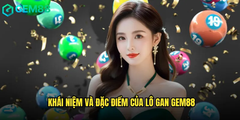 Lô Gan Gem88 Kỹ Thuật Nuôi Số Đỉnh Cao Của Cao Thủ 2 Khái niệm và đặc điểm của lô gan gem88