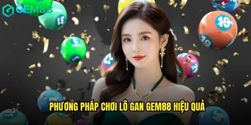 Lô Gan Gem88 Kỹ Thuật Nuôi Số Đỉnh Cao Của Cao Thủ 3 Phương pháp chơi lô gan gem88 hiệu quả