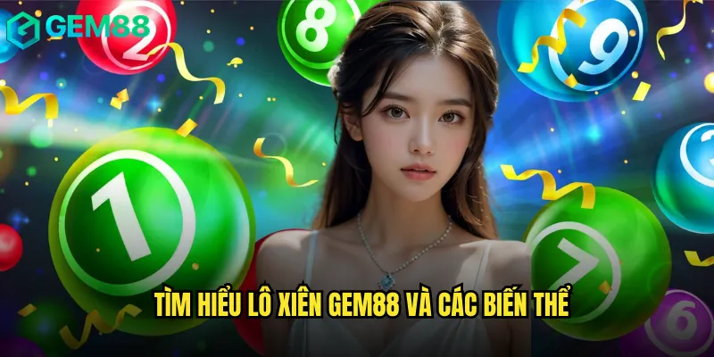Lô Xiên Gem88 Bí Quyết Ăn Lớn Với Nhiều Con Số 2 Tìm hiểu lô xiên gem88 và các biến thể