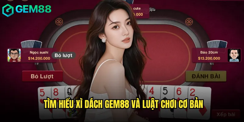 Xì Dách Gem88 Trò Chơi Kinh Điển Không Bao Giờ Lỗi Thời 2 Tìm hiểu xì dách gem88 và luật chơi cơ bản